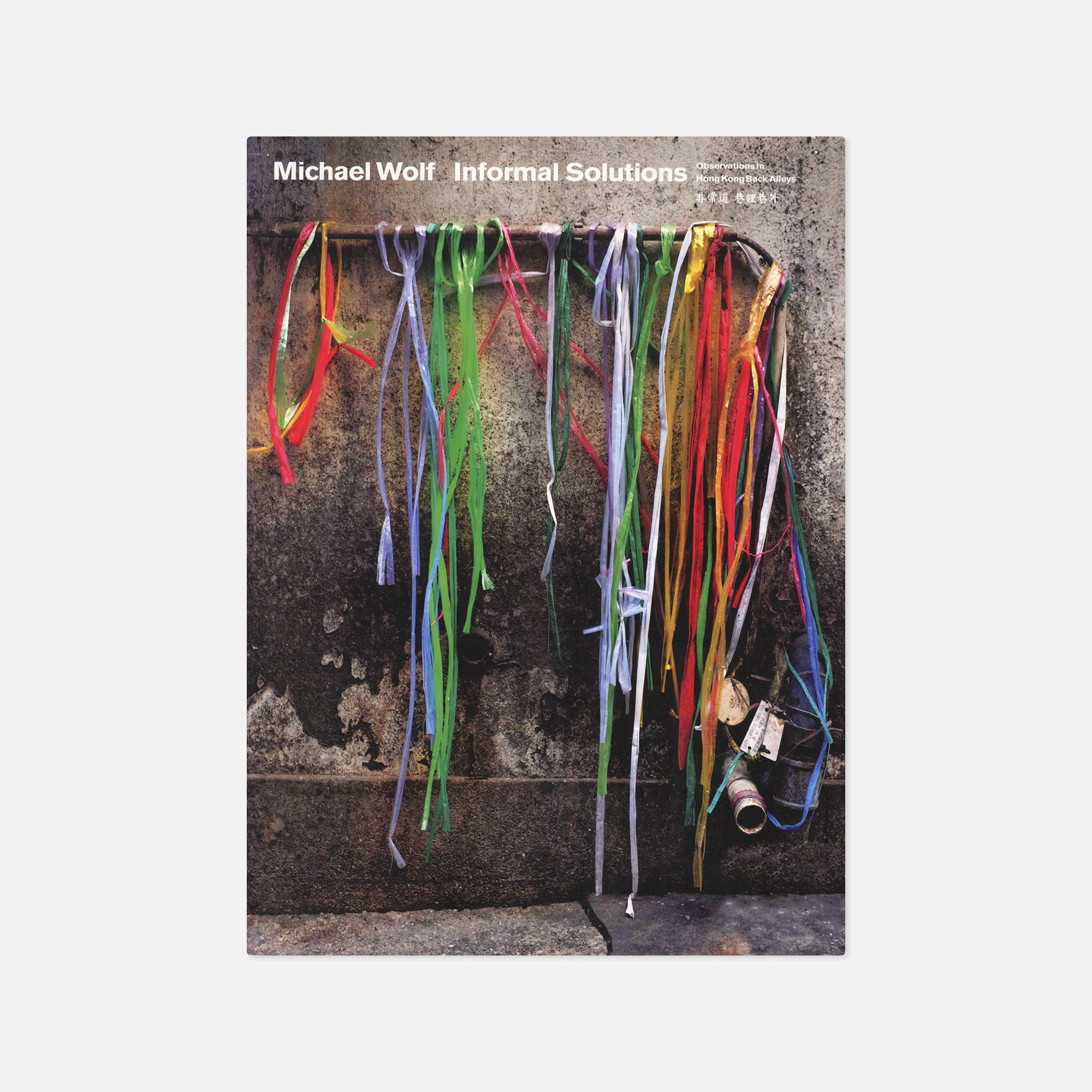 Michael Wolf — Informal Solutions: Observations and Around Hong Kong’s Back Alleys