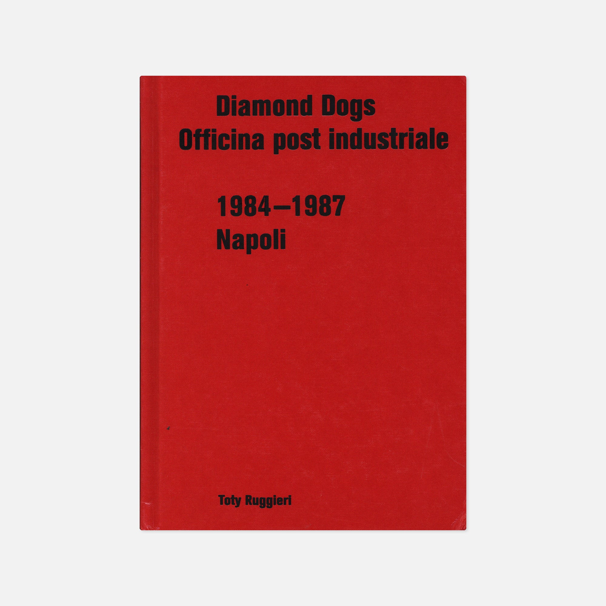 Toty Ruggieri — Diamond Dogs, Officina post industriale, 1984—1987 Napoli